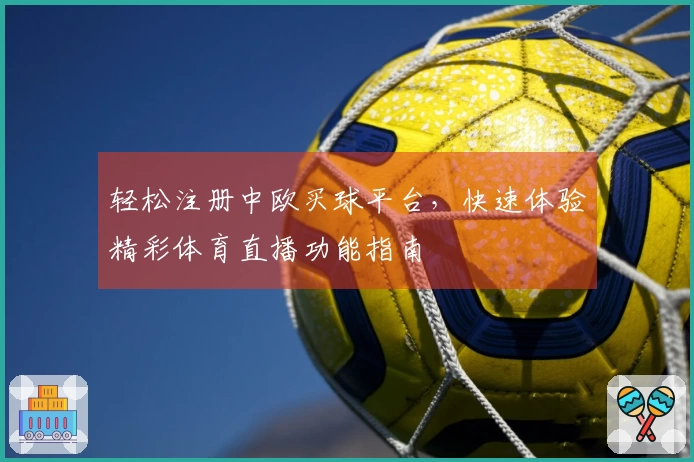 轻松注册中欧买球平台，快速体验精彩体育直播功能指南