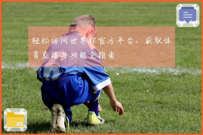 轻松访问世界杯官方平台，获取体育直播与功能全指南