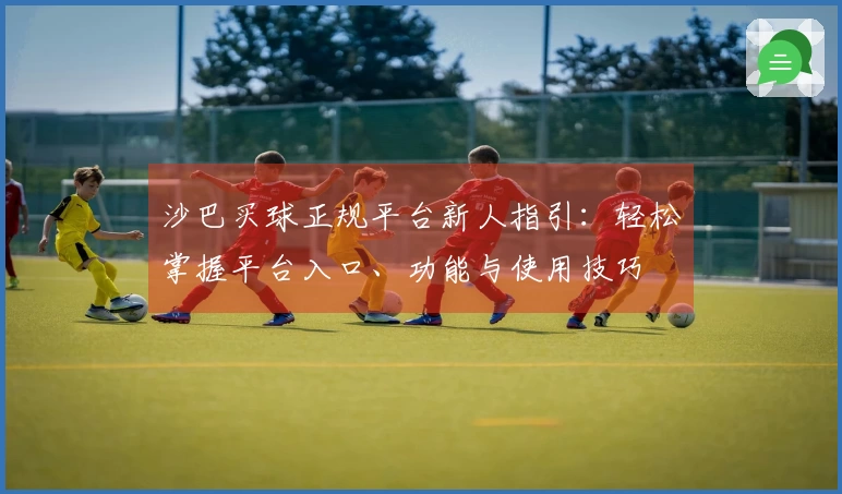 沙巴买球正规平台新人指引：轻松掌握平台入口、功能与使用技巧